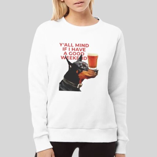 Dog Beer Yall Mind If I Have A Good Week Shirt