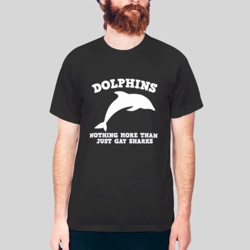 Dolphins Nothing More Than Just Gay Sharks T Shirt