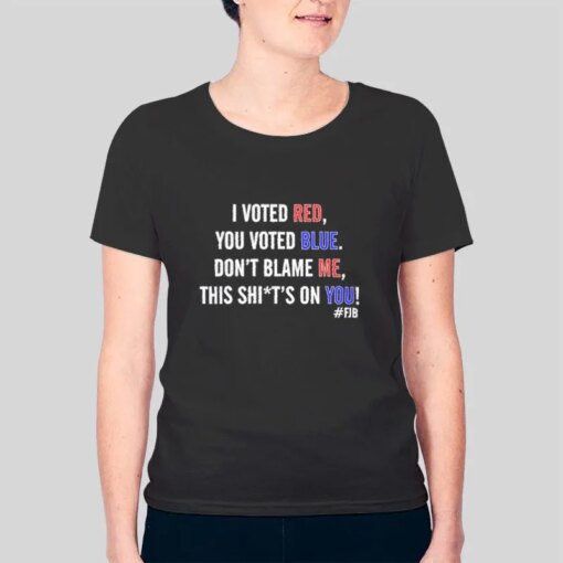 Don’t Blame Me I Voted Red You Voted Blue Shirt