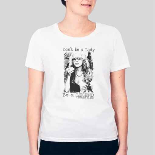 Don’t Be A Lady Be A Legend Stevie Nicks Shirt