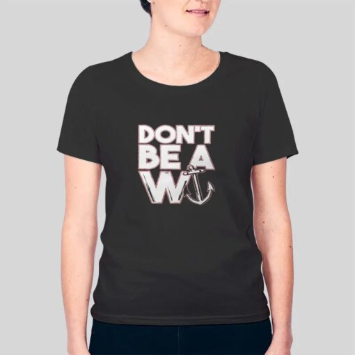 Dont Be A W Wanker Shirt