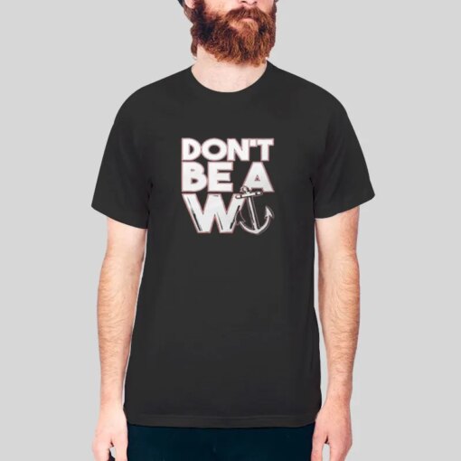 Dont Be A W Wanker Shirt