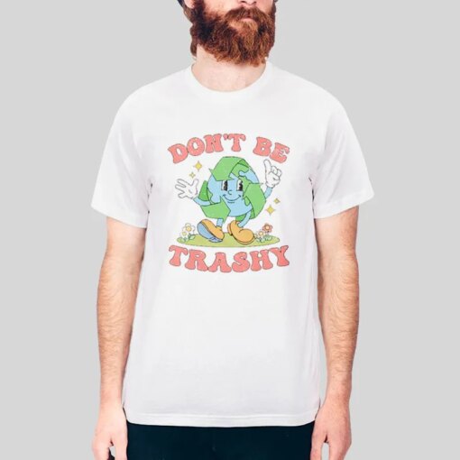 Don’t Be Trashy Recycling Save The Earth Awareness Shirt