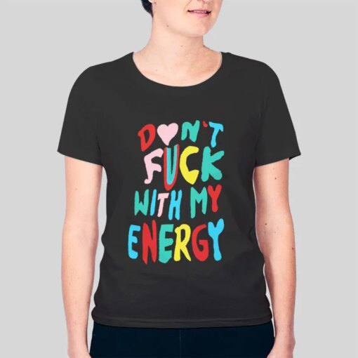 Don’t Fck With My Energy Shirt