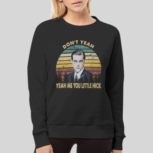 Don’t Yeah Yeah Me You Little Hick Tony Stacks Goodfellas Shirt