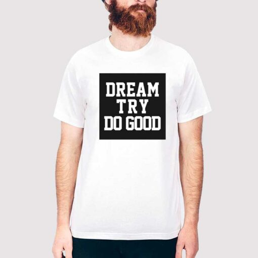 Dream Try Do Good Shirt