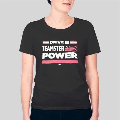 Drive Is Power Teamster Shirts