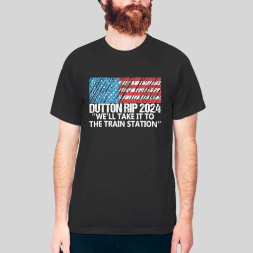 Dutton Rip 2024 We’ll Take It To The Train Station Shirt