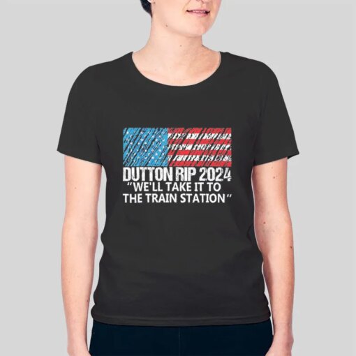 Dutton Rip 2024 We’ll Take It To The Train Station Shirt