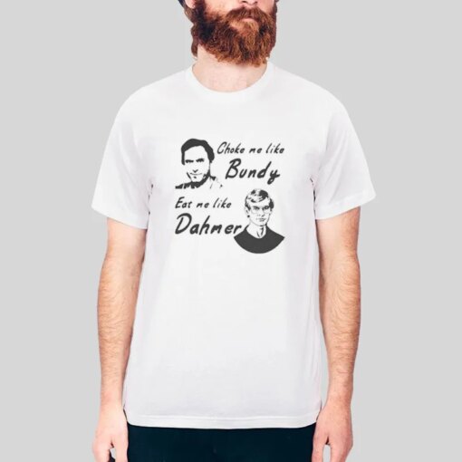 Eat Me Like Dahmer Choke Me Like Bundy Shirt