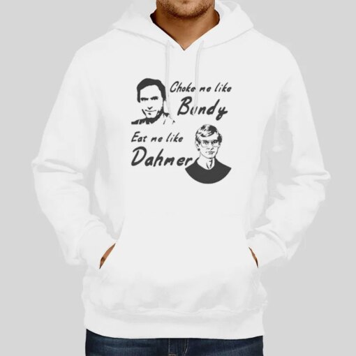 Eat Me Like Dahmer Choke Me Like Bundy Shirt