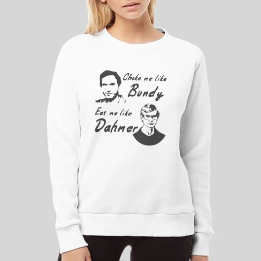 Eat Me Like Dahmer Choke Me Like Bundy Shirt