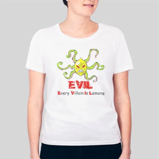 Evil Every Villain Is Lemons Shirt