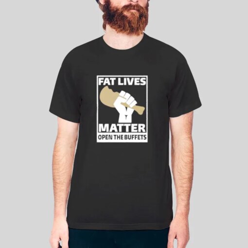 Fat Lives Matter Open The Buffets Shirt