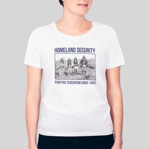 Fighting Terrorism Since 1492 American Indian Home Land Security T Shirt