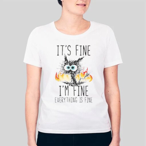 Fire Cat It’s Fine I’m Fine Everything Is Fine Shirt