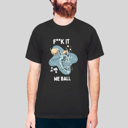 Fk It We Ball Astronaut Space Shirt