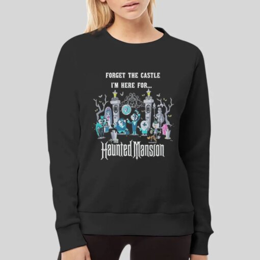 Forget The Castle I’m Here For Haunted Mansion T Shirt