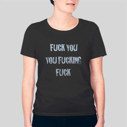 Fuck You You Fucking Fuck Short Sleeve Unisex T Shirt