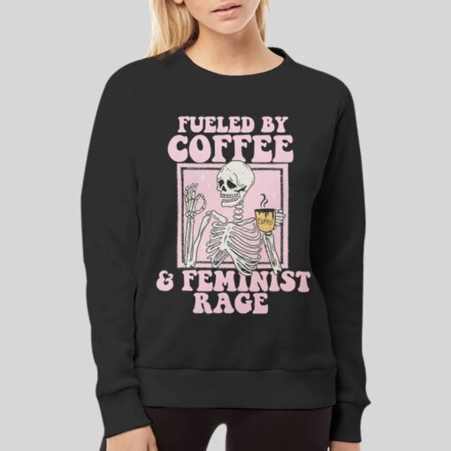 Fueled By Coffee And Feminist Rage Shirt