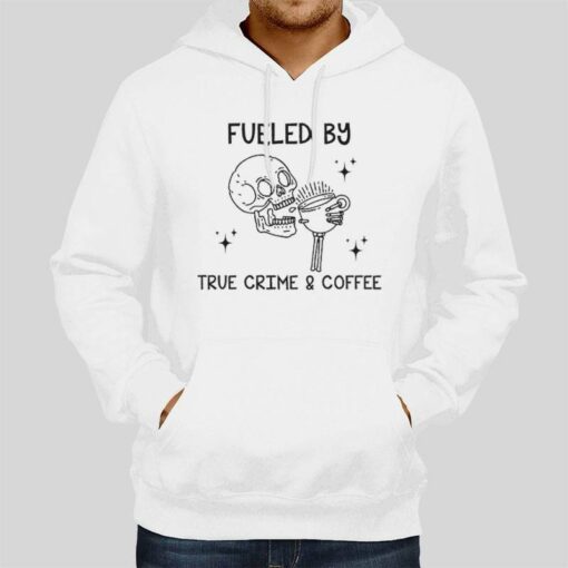 Fueled By True Crime And Coffee Sarcastic Skull Shirt