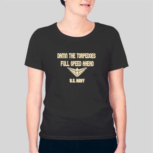 Full Speed Ahead Navy Damn The Torpedoes Shirt