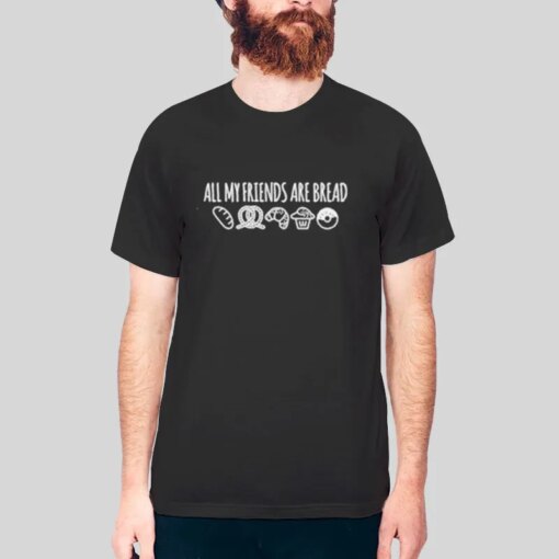 Funny All My Friends Are Bread Shirt