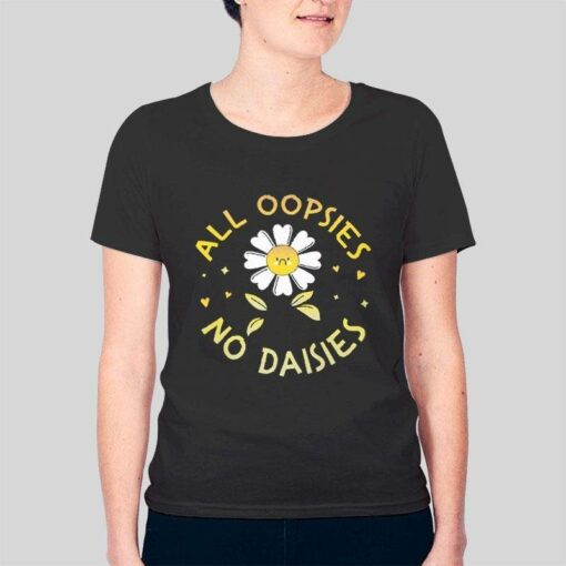 Funny All Oopsies No Daisies Shirt