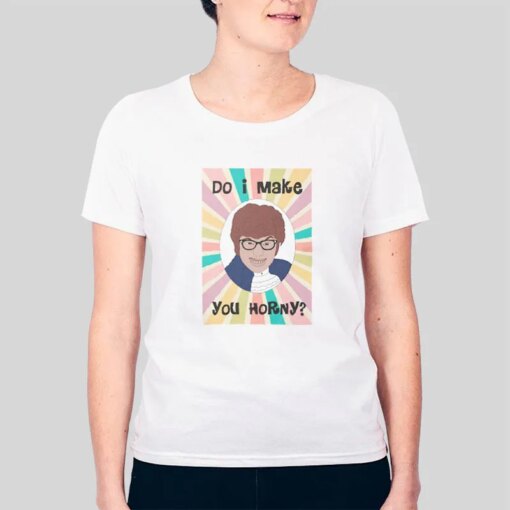 Funny Austin Powers Do I Make You Horny Shirt