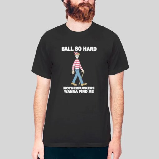 Funny Ball So Hard Mf Wanna Find Me Shirt