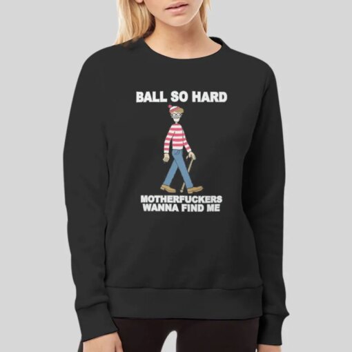 Funny Ball So Hard Mf Wanna Find Me Shirt