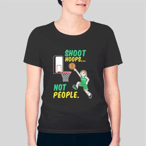 Funny Basketball Lovers Shoot Hoops Not People Shirt