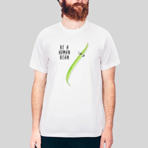 Funny Be A Real Human Bean Shirt