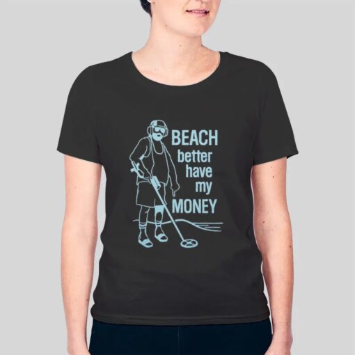 Funny Beach Better Have My Money Shirt