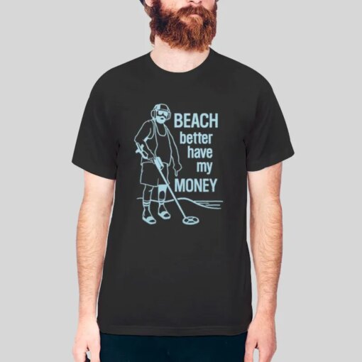 Funny Beach Better Have My Money Shirt