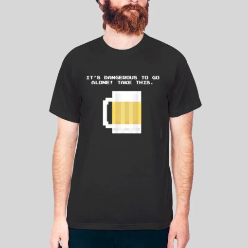 Funny Beer It’s Dangerous To Go Alone Take This Shirt