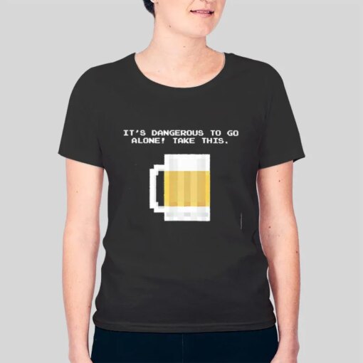 Funny Beer It’s Dangerous To Go Alone Take This Shirt