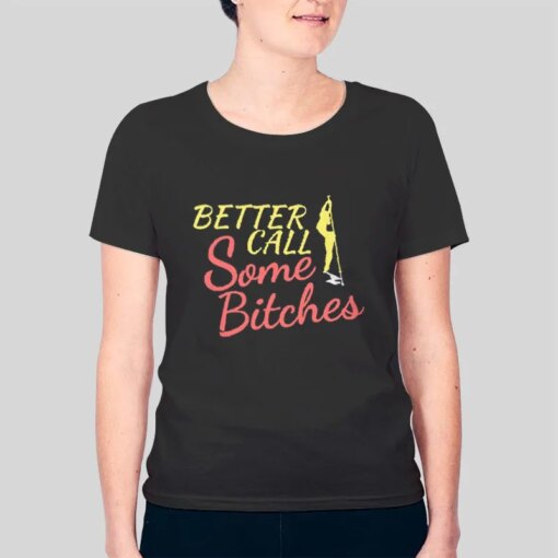 Funny Better Call Some Bitches Shirt