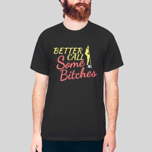 Funny Better Call Some Bitches Shirt