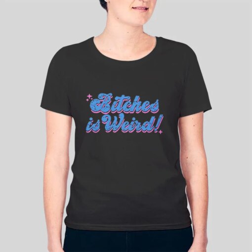 Funny Bitches Is Weird T Shirt