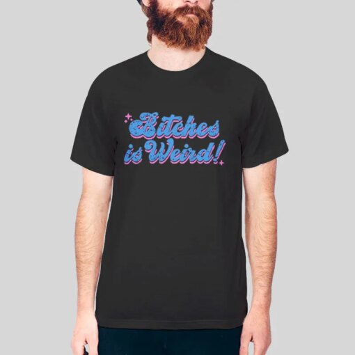 Funny Bitches Is Weird T Shirt