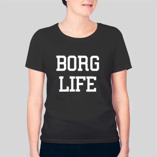 Funny Borg Life Shirt