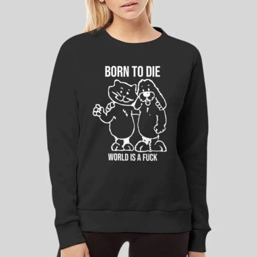 Funny Born To Die World Is A Fuck Shirt