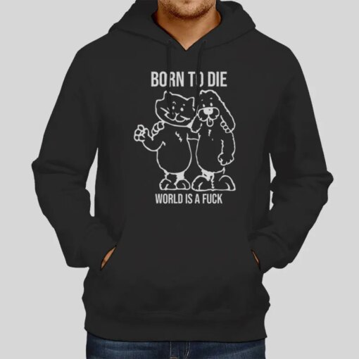 Funny Born To Die World Is A Fuck Shirt