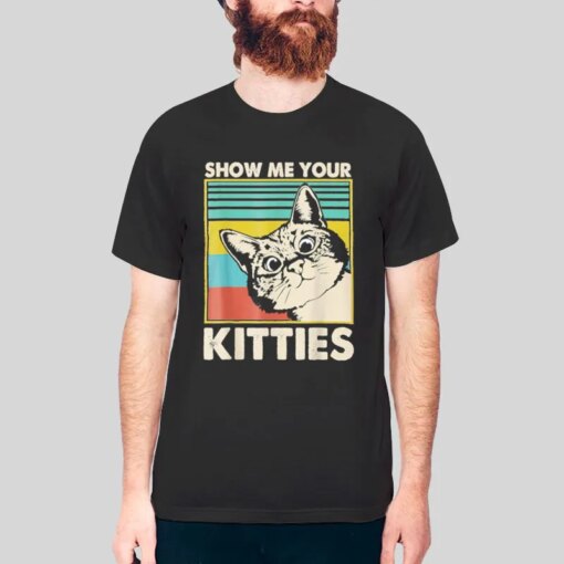 Funny Cat Show Me Your Kitties T Shirt