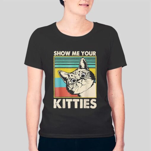 Funny Cat Show Me Your Kitties T Shirt