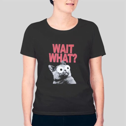 Funny Cat Wait What Shirt