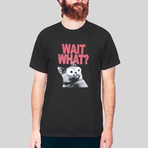 Funny Cat Wait What Shirt