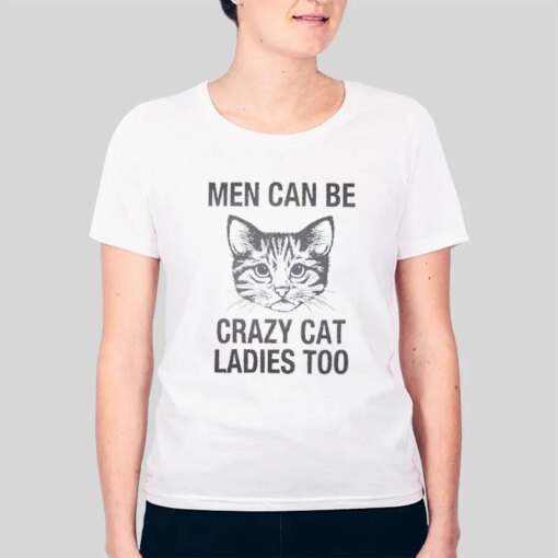 Funny Cats Kitten Men Can Be Crazy Cat Ladies Too T Shirt