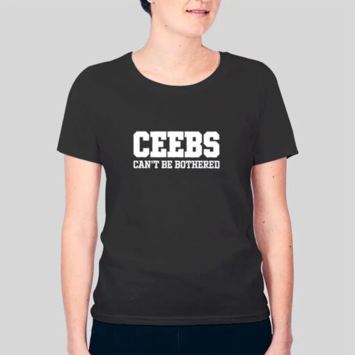 Funny Ceebs Can’t Be Bothered Shirt